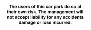 The users of this car park do so at their own risk. the management will not accept liability for any accidents damage or loss incurred.